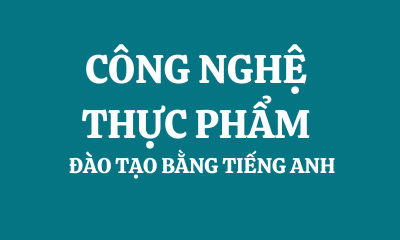 CÔNG NGHỆ THỰC PHẨM - ĐÀO TẠO BẰNG TIẾNG ANH