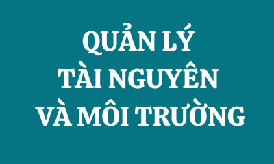 QUẢN LÝ TÀI NGUYÊN VÀ MÔI TRƯỜNG